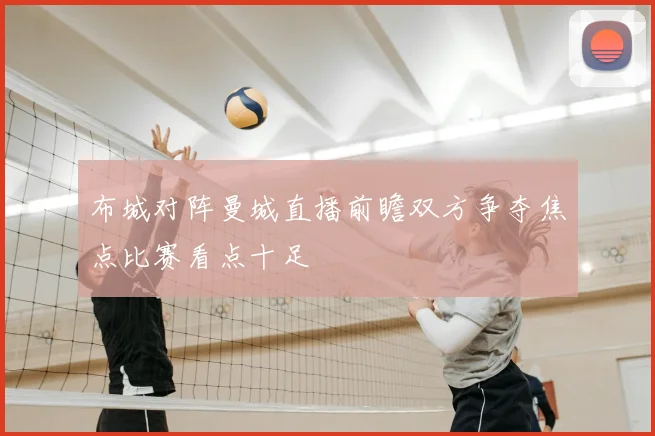 布城对阵曼城直播前瞻双方争夺焦点比赛看点十足