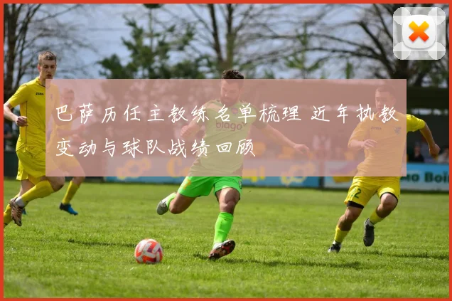 巴萨历任主教练名单梳理 近年执教变动与球队战绩回顾