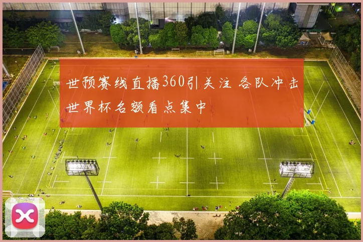世预赛线直播360引关注 各队冲击世界杯名额看点集中