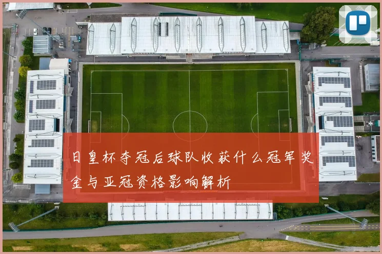 日皇杯夺冠后球队收获什么冠军奖金与亚冠资格影响解析